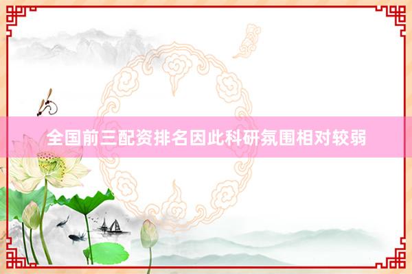 全国前三配资排名因此科研氛围相对较弱