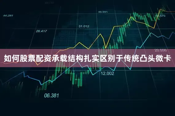 如何股票配资承载结构扎实区别于传统凸头微卡