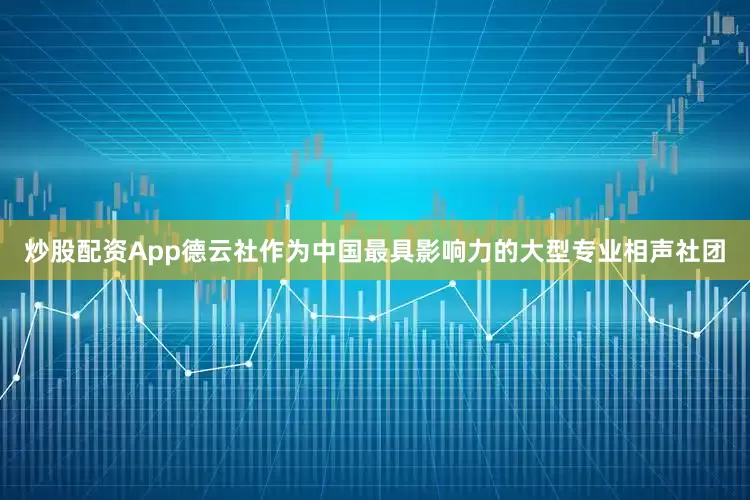 炒股配资App　　德云社作为中国最具影响力的大型专业相声社团