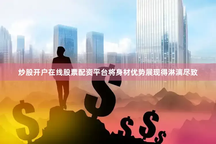 炒股开户在线股票配资平台将身材优势展现得淋漓尽致