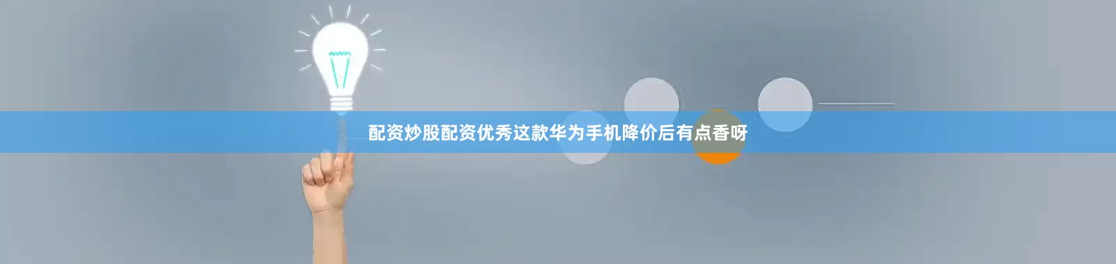 配资炒股配资优秀这款华为手机降价后有点香呀