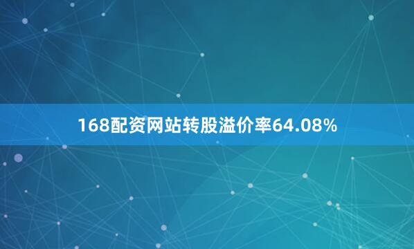 168配资网站转股溢价率64.08%