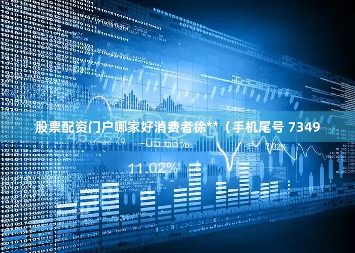 股票配资门户哪家好消费者徐**（手机尾号 7349
