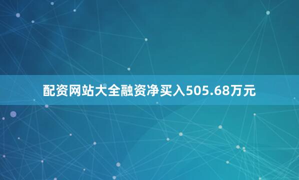 配资网站大全融资净买入505.68万元