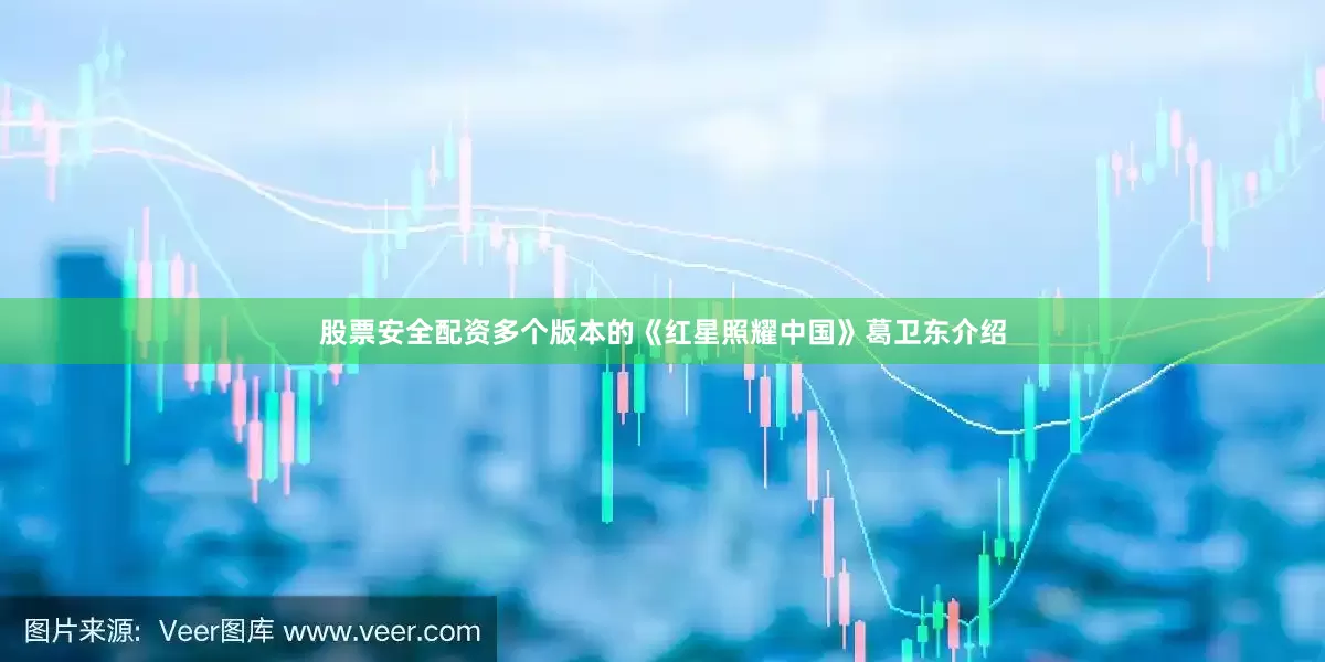 股票安全配资多个版本的《红星照耀中国》葛卫东介绍