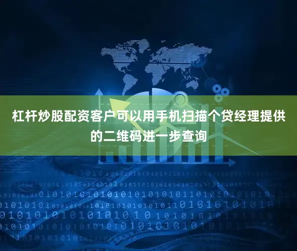 杠杆炒股配资客户可以用手机扫描个贷经理提供的二维码进一步查询