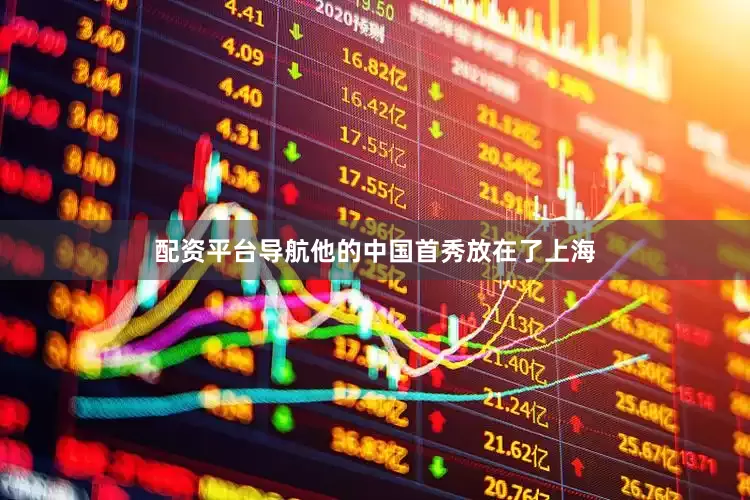 配资平台导航他的中国首秀放在了上海