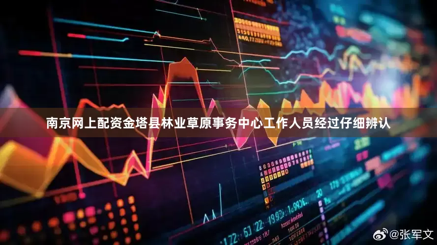 南京网上配资金塔县林业草原事务中心工作人员经过仔细辨认