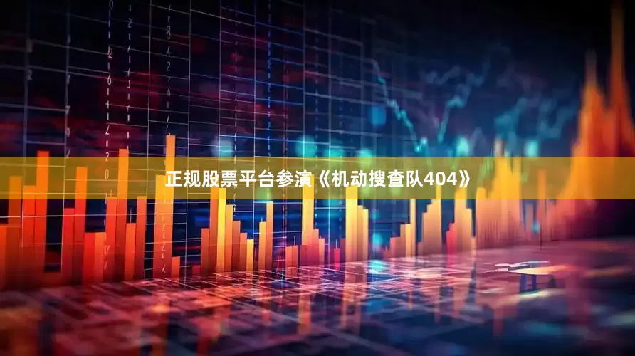 正规股票平台参演《机动搜查队404》