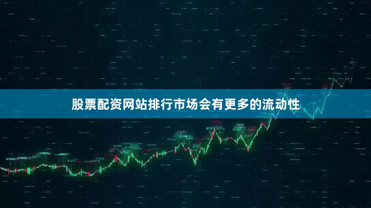 股票配资网站排行市场会有更多的流动性